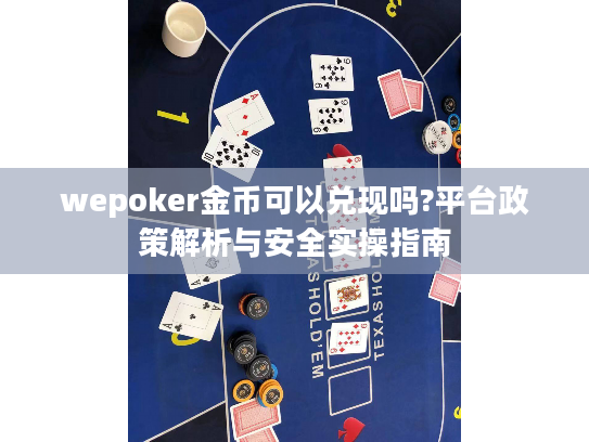 wepoker金币可以兑现吗?平台政策解析与安全实操指南