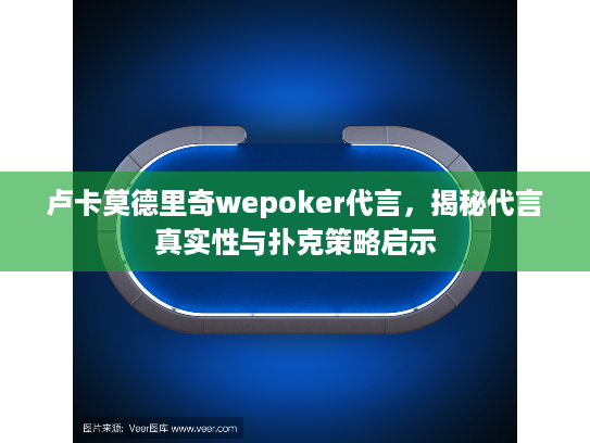 卢卡莫德里奇wepoker代言，揭秘代言真实性与扑克策略启示