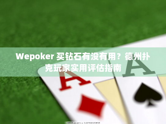 Wepoker 买钻石有没有用？德州扑克玩家实用评估指南
