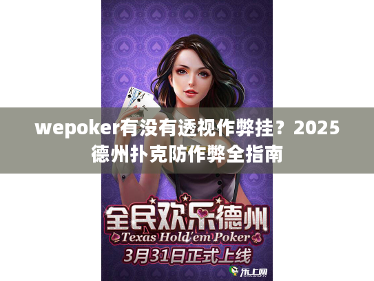 wepoker有没有透视作弊挂?2025德州扑克防作弊全指南 wepoker有没有透视作弊挂?2025德州扑克防作弊全指南