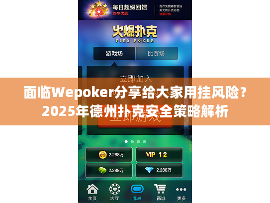 面临Wepoker分享给大家用挂风险？2025年德州扑克安全策略解析