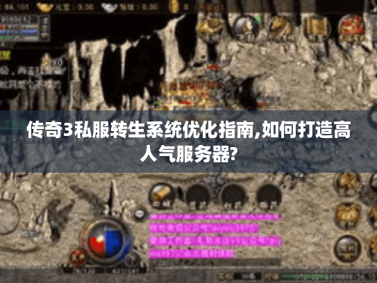 传奇3私服转生系统优化指南,如何打造高人气服务器?