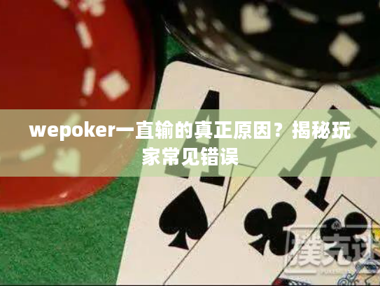wepoker一直输的真正原因？揭秘玩家常见错误