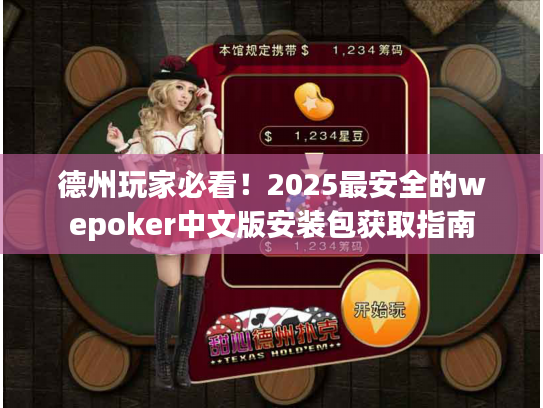 德州玩家必看！2025最安全的wepoker中文版安装包获取指南