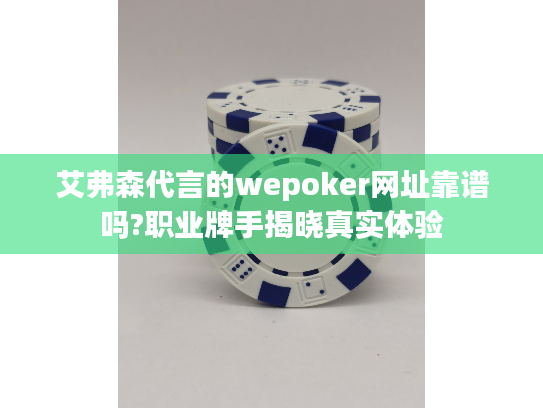 艾弗森代言的wepoker网址靠谱吗?职业牌手揭晓真实体验