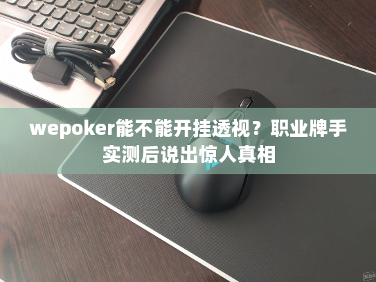 wepoker能不能开挂透视？职业牌手实测后说出惊人真相