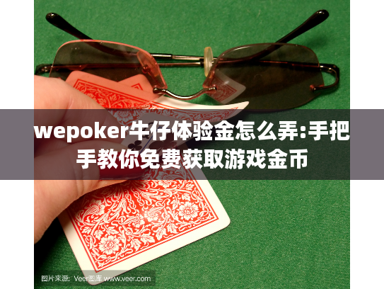 wepoker牛仔体验金怎么弄:手把手教你免费获取游戏金币