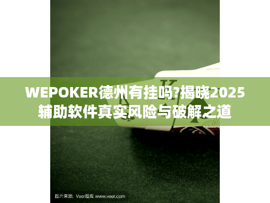 WEPOKER德州有挂吗?揭晓2025辅助软件真实风险与破解之道