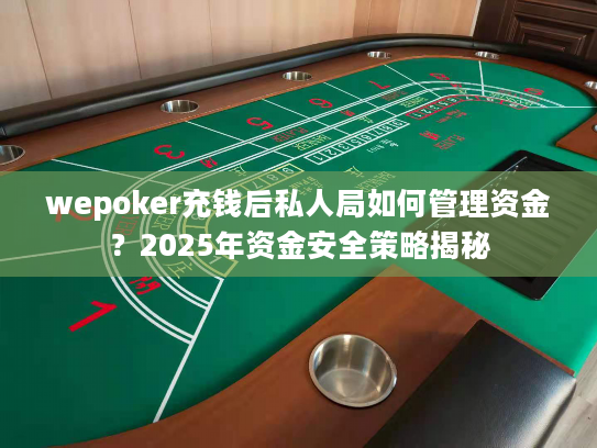wepoker充钱后私人局如何管理资金？2025年资金安全策略揭秘