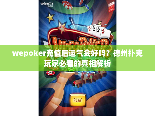 wepoker充值后运气会好吗？德州扑克玩家必看的真相解析