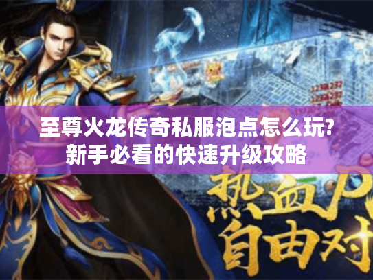 至尊火龙传奇私服泡点怎么玩?新手必看的快速升级攻略
