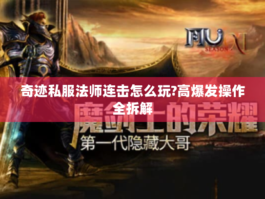 奇迹私服法师连击怎么玩?高爆发操作全拆解 奇迹私服法师连击怎么玩?高爆发操作全拆解