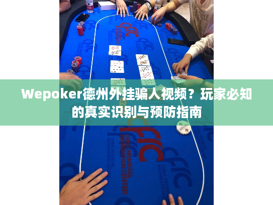 Wepoker德州外挂骗人视频？玩家必知的真实识别与预防指南