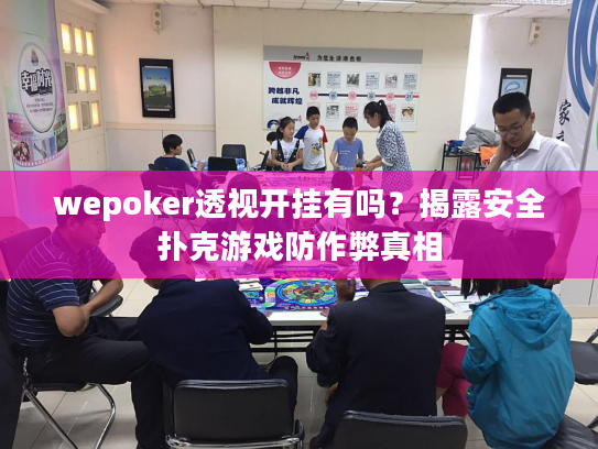 wepoker透视开挂有吗?揭露安全扑克游戏防作弊真相 wepoker透视开挂有吗?揭露安全扑克游戏防作弊真相