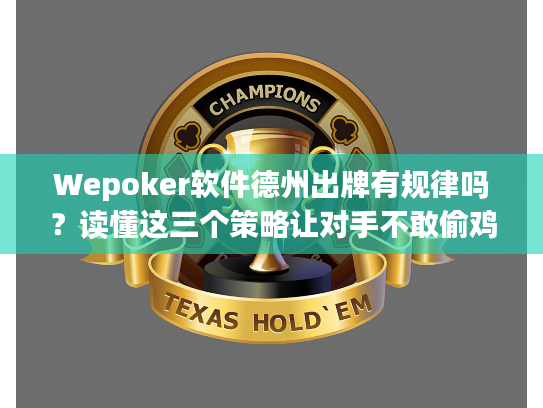 Wepoker软件德州出牌有规律吗？读懂这三个策略让对手不敢偷鸡