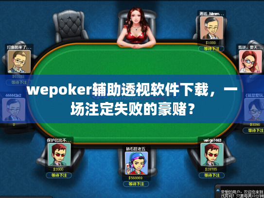 wepoker辅助透视软件下载，一场注定失败的豪赌？