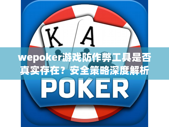 wepoker游戏防作弊工具是否真实存在？安全策略深度解析