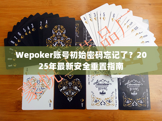 Wepoker账号初始密码忘记了?2025年最新安全重置指南 Wepoker账号初始密码忘记了?2025年最新安全重置指南