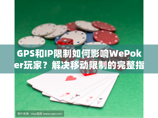 GPS和IP限制如何影响WePoker玩家？解决移动限制的完整指南
