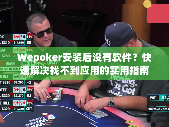 Wepoker安装后没有软件？快速解决找不到应用的实用指南