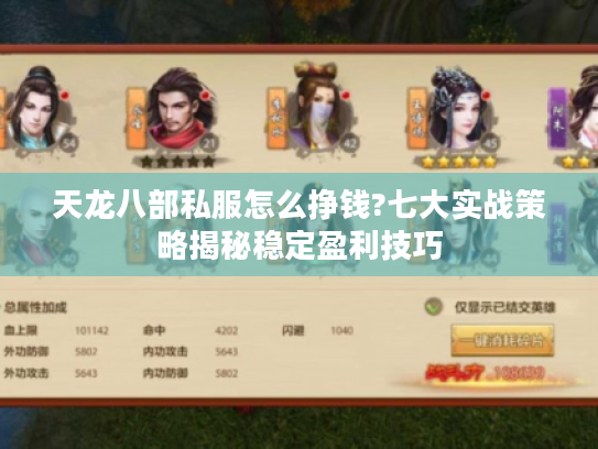 天龙八部私服怎么挣钱?七大实战策略揭秘稳定盈利技巧 天龙八部私服怎么挣钱?七大实战策略揭秘稳定盈利技巧