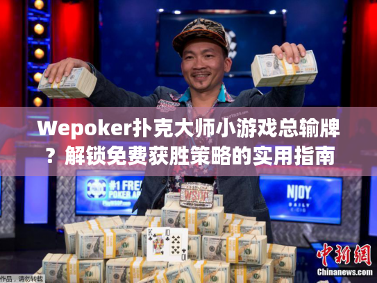 Wepoker扑克大师小游戏总输牌？解锁免费获胜策略的实用指南