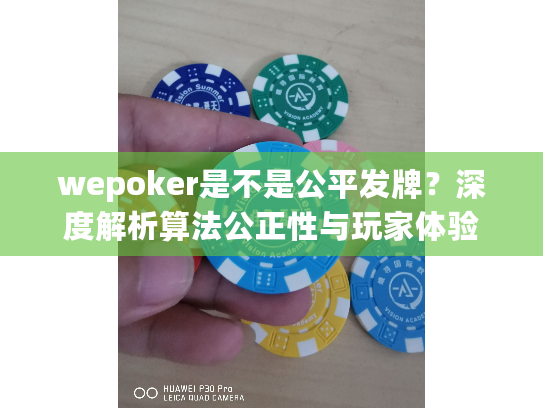 wepoker是不是公平发牌?深度解析算法公正性与玩家体验 wepoker是不是公平发牌?深度解析算法公正性与玩家体验