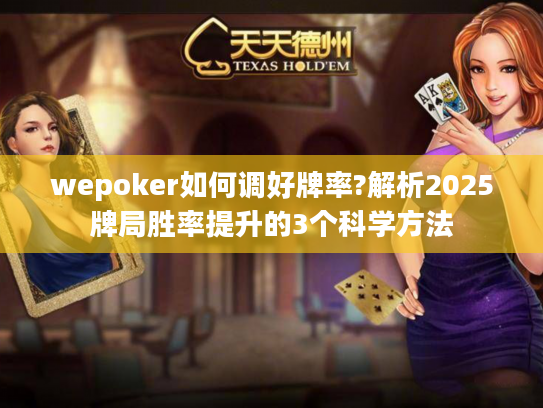 wepoker如何调好牌率?解析2025牌局胜率提升的3个科学方法