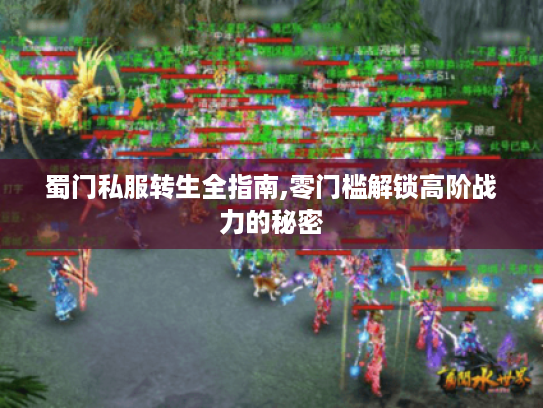 蜀门私服转生全指南,零门槛解锁高阶战力的秘密