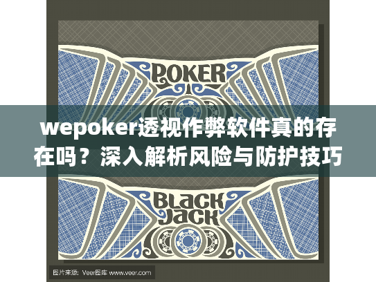 wepoker透视作弊软件真的存在吗？深入解析风险与防护技巧