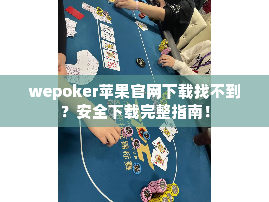 wepoker苹果官网下载找不到？安全下载完整指南！
