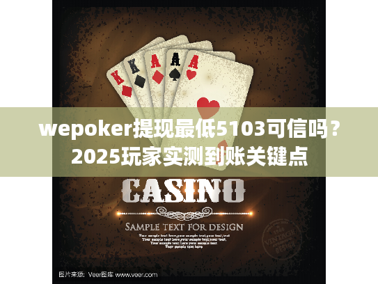 wepoker提现最低5103可信吗?2025玩家实测到账关键点 wepoker提现最低5103可信吗?2025玩家实测到账关键点