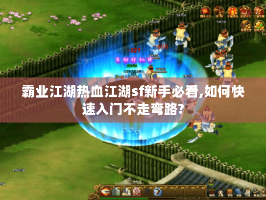 霸业江湖热血江湖sf新手必看,如何快速入门不走弯路?