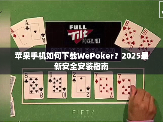苹果手机如何下载WePoker?2025最新安全安装指南 苹果手机如何下载WePoker?2025最新安全安装指南