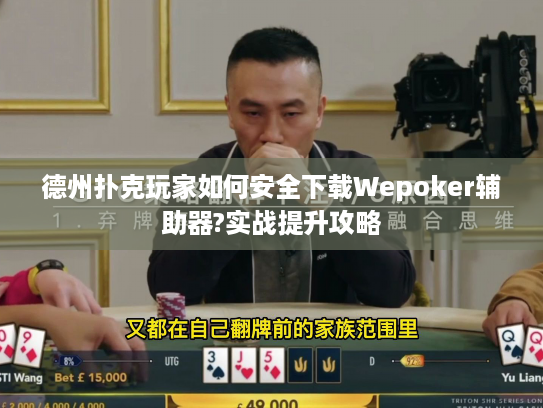 德州扑克玩家如何安全下载Wepoker辅助器?实战提升攻略