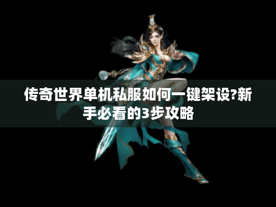 传奇世界单机私服如何一键架设?新手必看的3步攻略