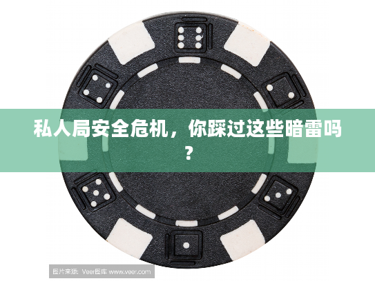 私人局安全危机，你踩过这些暗雷吗？