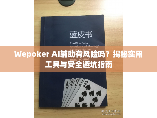 Wepoker AI辅助有风险吗?揭秘实用工具与安全避坑指南 Wepoker AI辅助有风险吗?揭秘实用工具与安全避坑指南