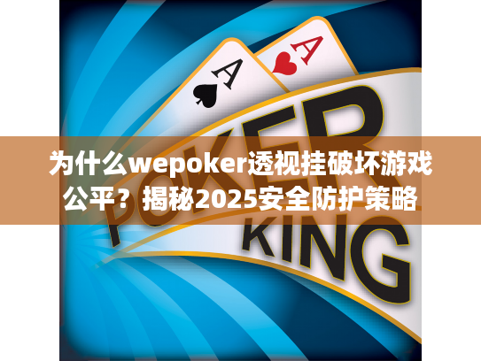 为什么wepoker透视挂破坏游戏公平？揭秘2025安全防护策略