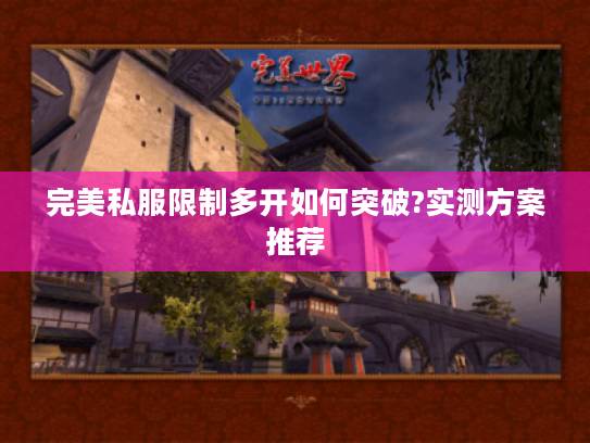 完美私服限制多开如何突破?实测方案推荐