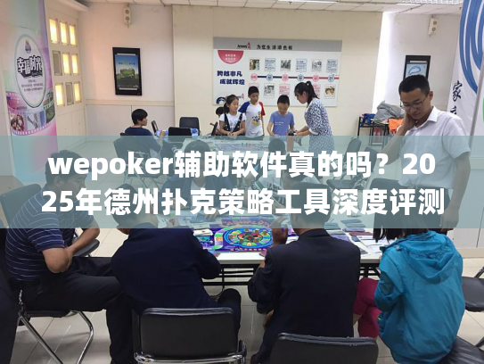 wepoker辅助软件真的吗？2025年德州扑克策略工具深度评测