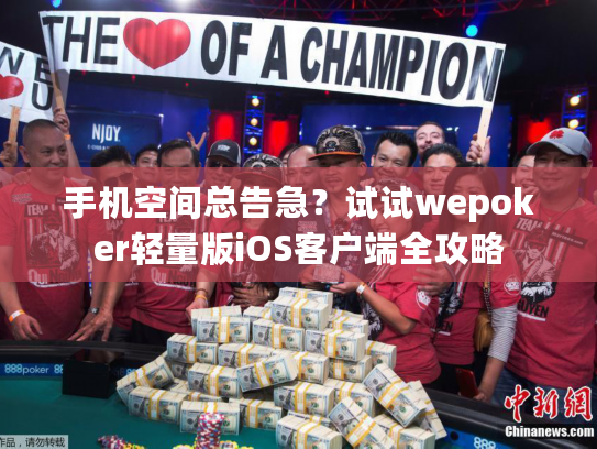 手机空间总告急？试试wepoker轻量版iOS客户端全攻略
