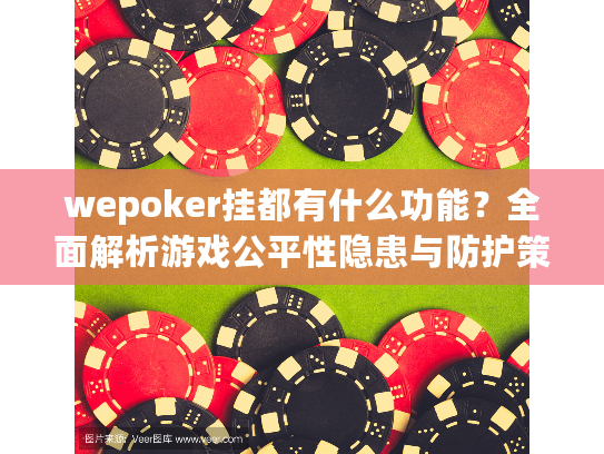 wepoker挂都有什么功能?全面解析游戏公平性隐患与防护策略 wepoker挂都有什么功能?全面解析游戏公平性隐患与防护策略