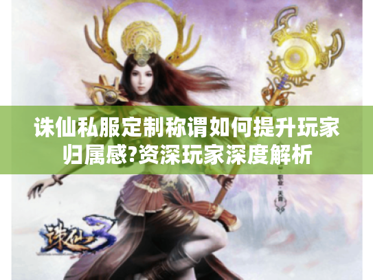 诛仙私服定制称谓如何提升玩家归属感?资深玩家深度解析