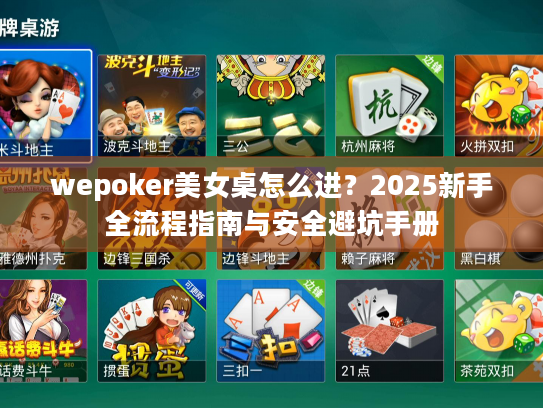 wepoker美女桌怎么进？2025新手全流程指南与安全避坑手册