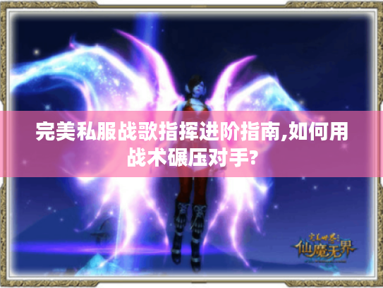 完美私服战歌指挥进阶指南,如何用战术碾压对手?