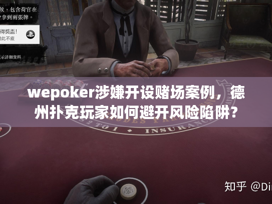 wepoker涉嫌开设赌场案例，德州扑克玩家如何避开风险陷阱？
