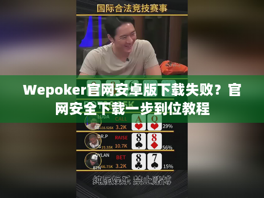 Wepoker官网安卓版下载失败？官网安全下载一步到位教程
