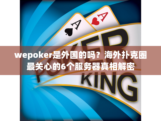 wepoker是外国的吗？海外扑克圈最关心的6个服务器真相解密
