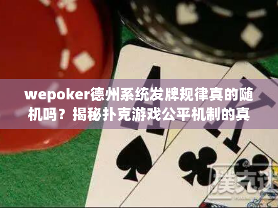 wepoker德州系统发牌规律真的随机吗？揭秘扑克游戏公平机制的真相